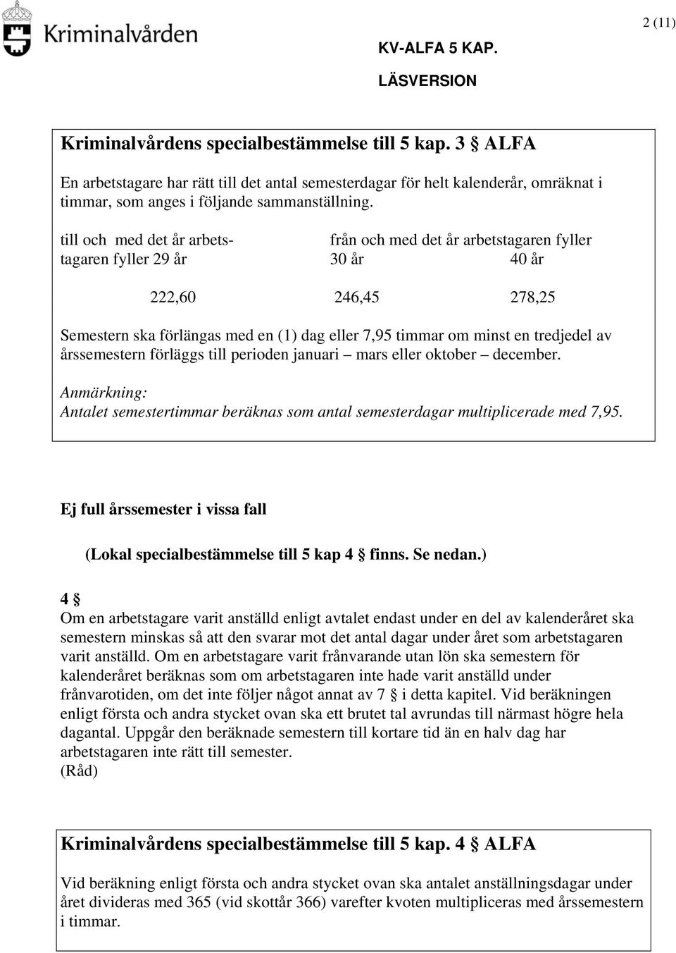 tredjedel av årssemestern förläggs till perioden januari mars eller oktober december. Anmärkning: Antalet semestertimmar beräknas som antal semesterdagar multiplicerade med 7,95.