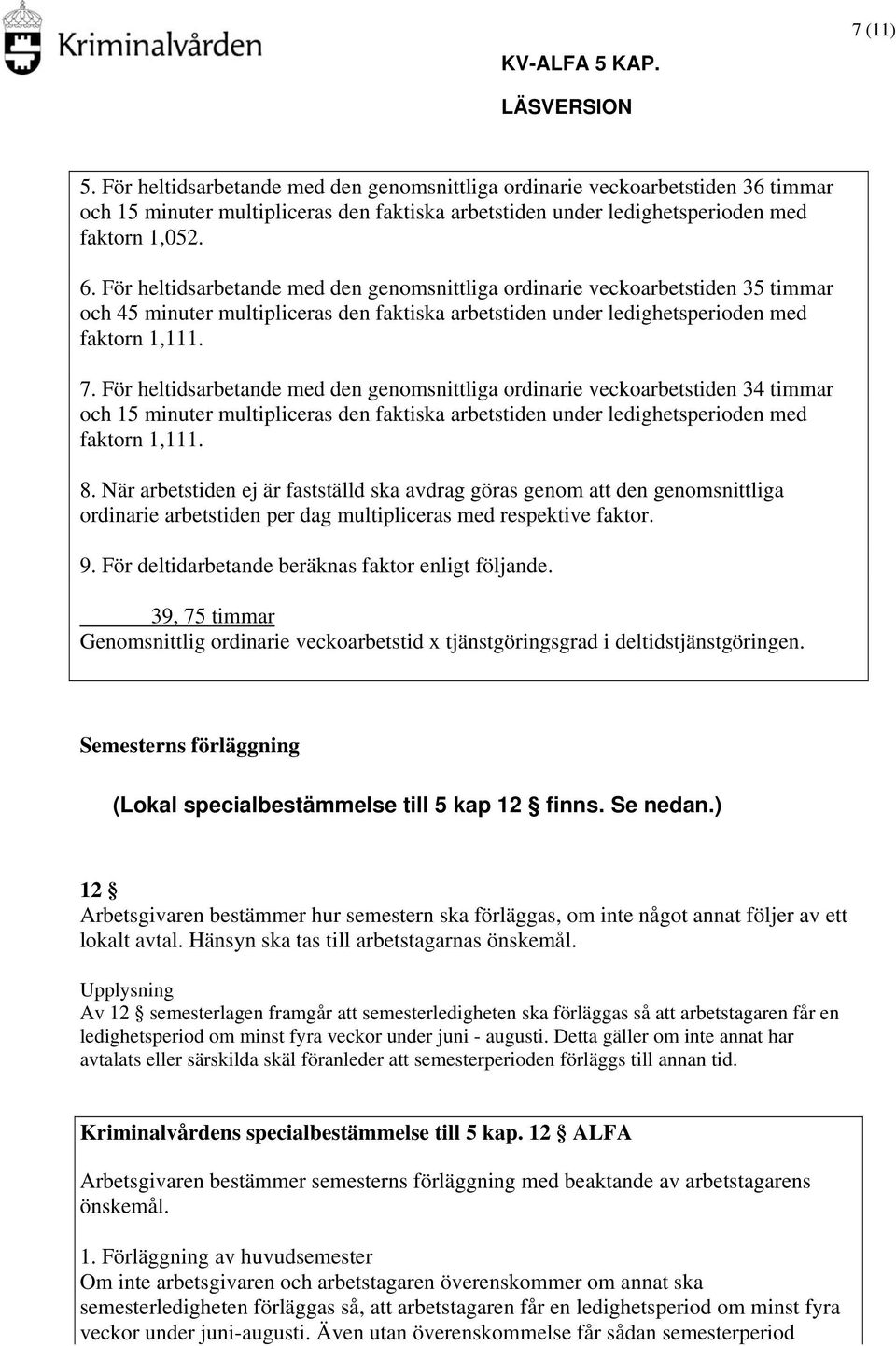 För heltidsarbetande med den genomsnittliga ordinarie veckoarbetstiden 34 timmar och 15 minuter multipliceras den faktiska arbetstiden under ledighetsperioden med faktorn 1,111. 8.