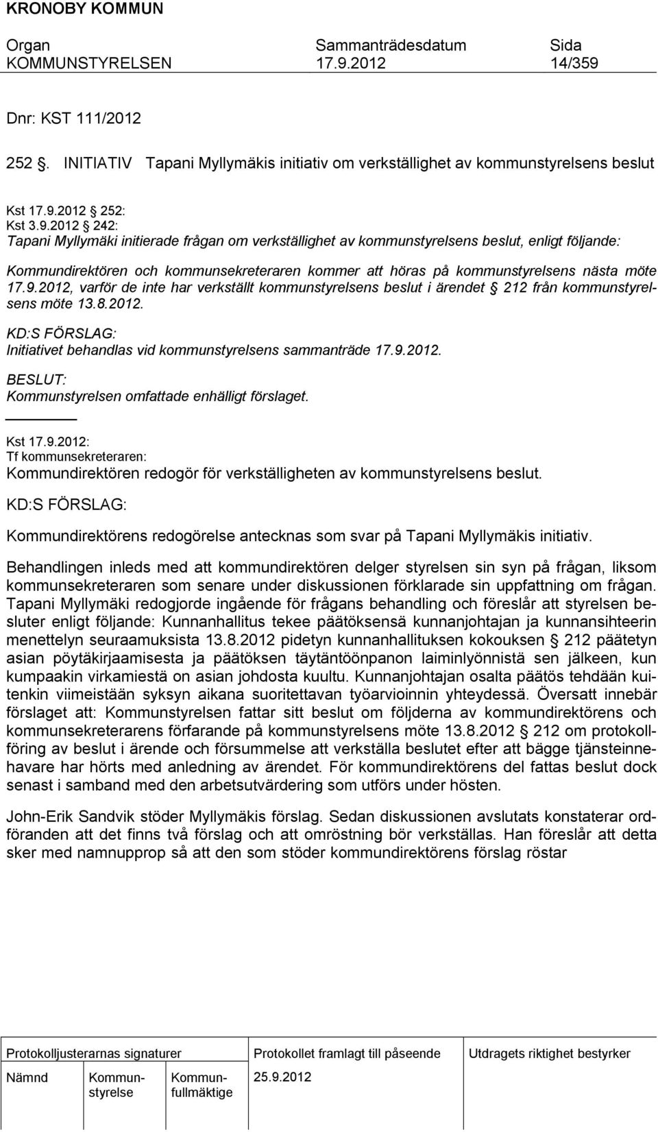 2012 242: Tapani Myllymäki initierade frågan om verkställighet av kommunstyrelsens beslut, enligt följande: Kommundirektören och kommunsekreteraren kommer att höras på kommunstyrelsens nästa möte,