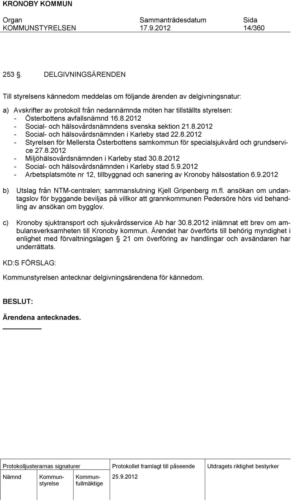 16.8.2012 - Social- och hälsovårdsnämndens svenska sektion 21.8.2012 - Social- och hälsovårdsnämnden i Karleby stad 22.8.2012 - Styrelsen för Mellersta Österbottens samkommun för specialsjukvård och grundservice 27.