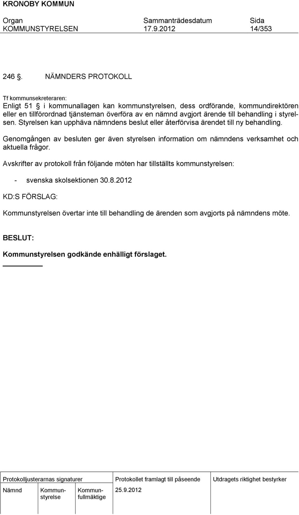 överföra av en nämnd avgjort ärende till behandling i styrelsen. Styrelsen kan upphäva nämndens beslut eller återförvisa ärendet till ny behandling.