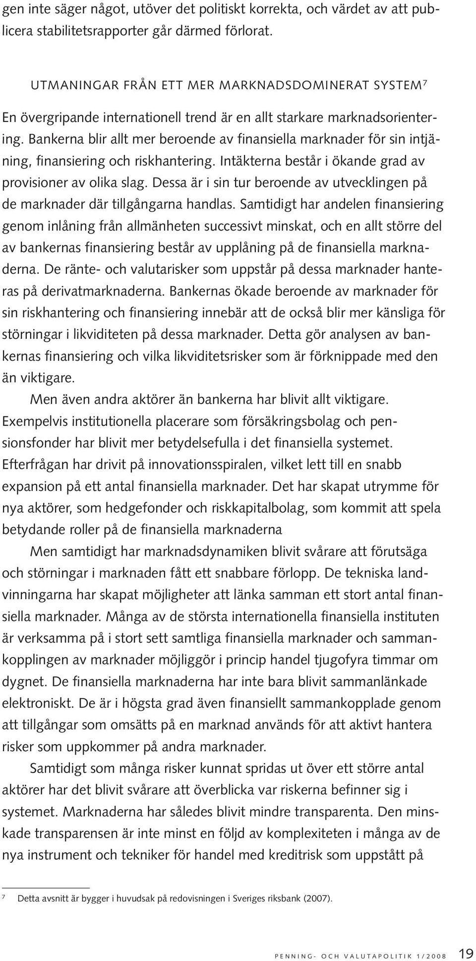 Bankerna blir allt mer beroende av finansiella marknader för sin intjäning, finansiering och riskhantering. Intäkterna består i ökande grad av provisioner av olika slag.