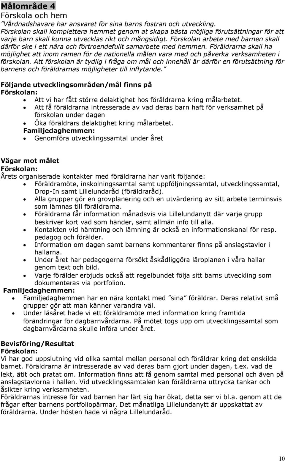 Förskolan arbete med barnen skall därför ske i ett nära och förtroendefullt samarbete med hemmen.