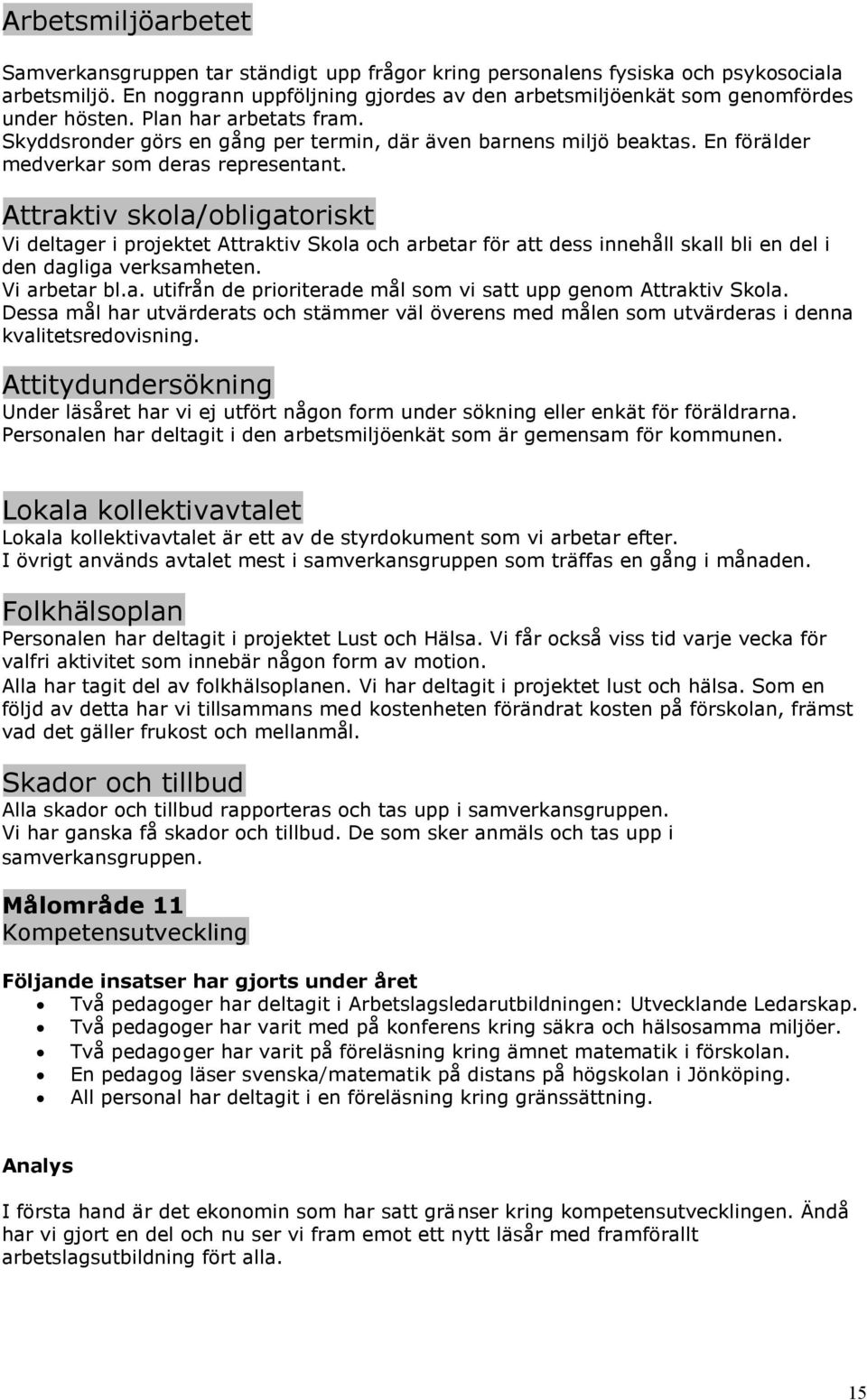 En förälder medverkar som deras representant. Attraktiv skola/obligatoriskt Vi deltager i projektet Attraktiv Skola och arbetar för att dess innehåll skall bli en del i den dagliga verksamheten.