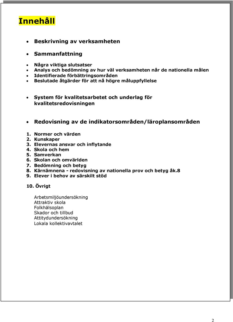 Normer och värden 2. Kunskaper 3. Elevernas ansvar och inflytande 4. Skola och hem 5. Samverkan 6. Skolan och omvärlden 7. Bedömning och betyg 8.