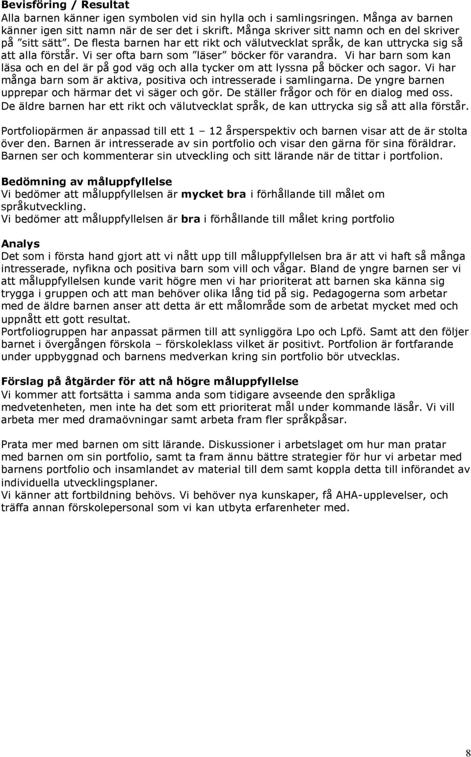 Vi har barn som kan läsa och en del är på god väg och alla tycker om att lyssna på böcker och sagor. Vi har många barn som är aktiva, positiva och intresserade i samlingarna.