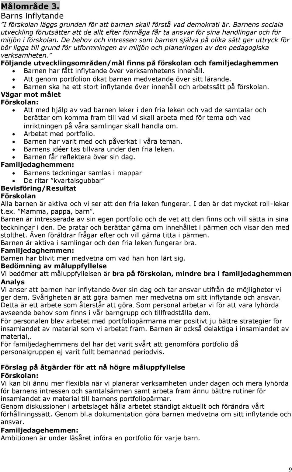 De behov och intressen som barnen själva på olika sätt ger uttryck för bör ligga till grund för utformningen av miljön och planeringen av den pedagogiska verksamheten.