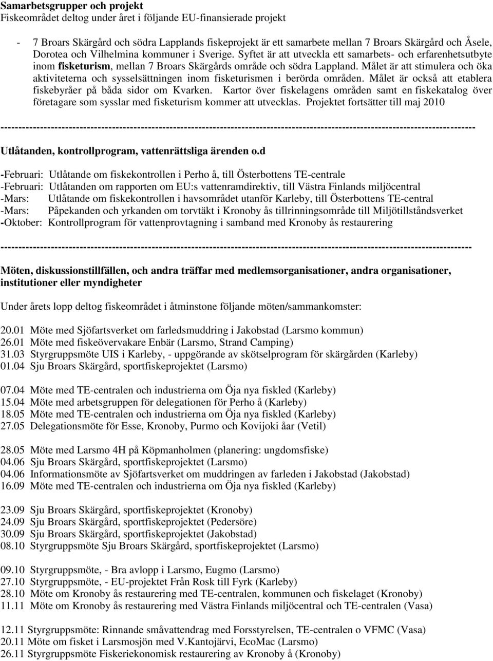 Målet är att stimulera och öka aktiviteterna och sysselsättningen inom fisketurismen i berörda områden. Målet är också att etablera fiskebyråer på båda sidor om Kvarken.