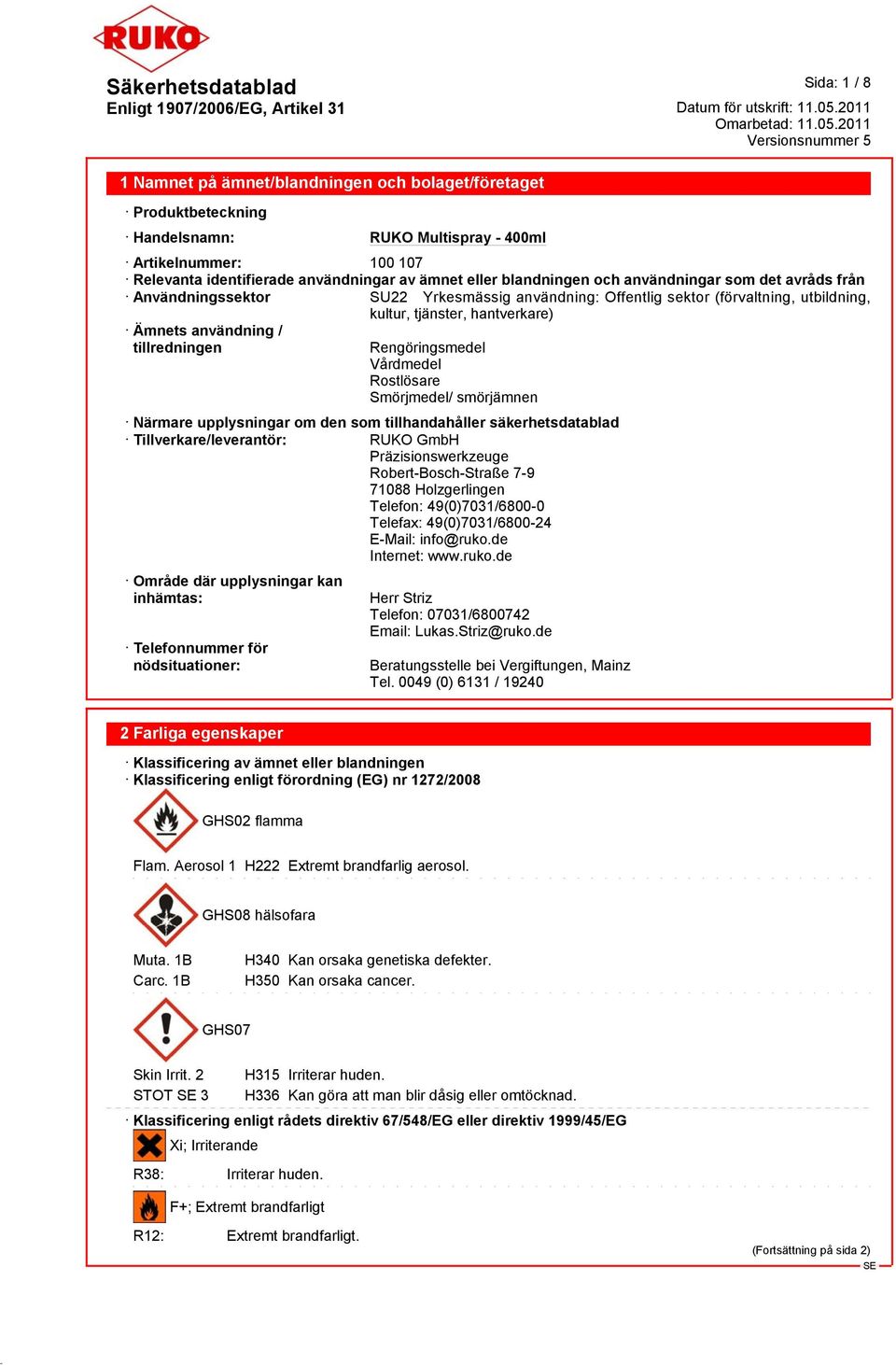 Rostlösare Smörjmedel/ smörjämnen Närmare upplysningar om den som tillhandahåller säkerhetsdatablad Tillverkare/leverantör: RUKO GmbH Präzisionswerkzeuge Robert-Bosch-Straße 7-9 71088 Holzgerlingen