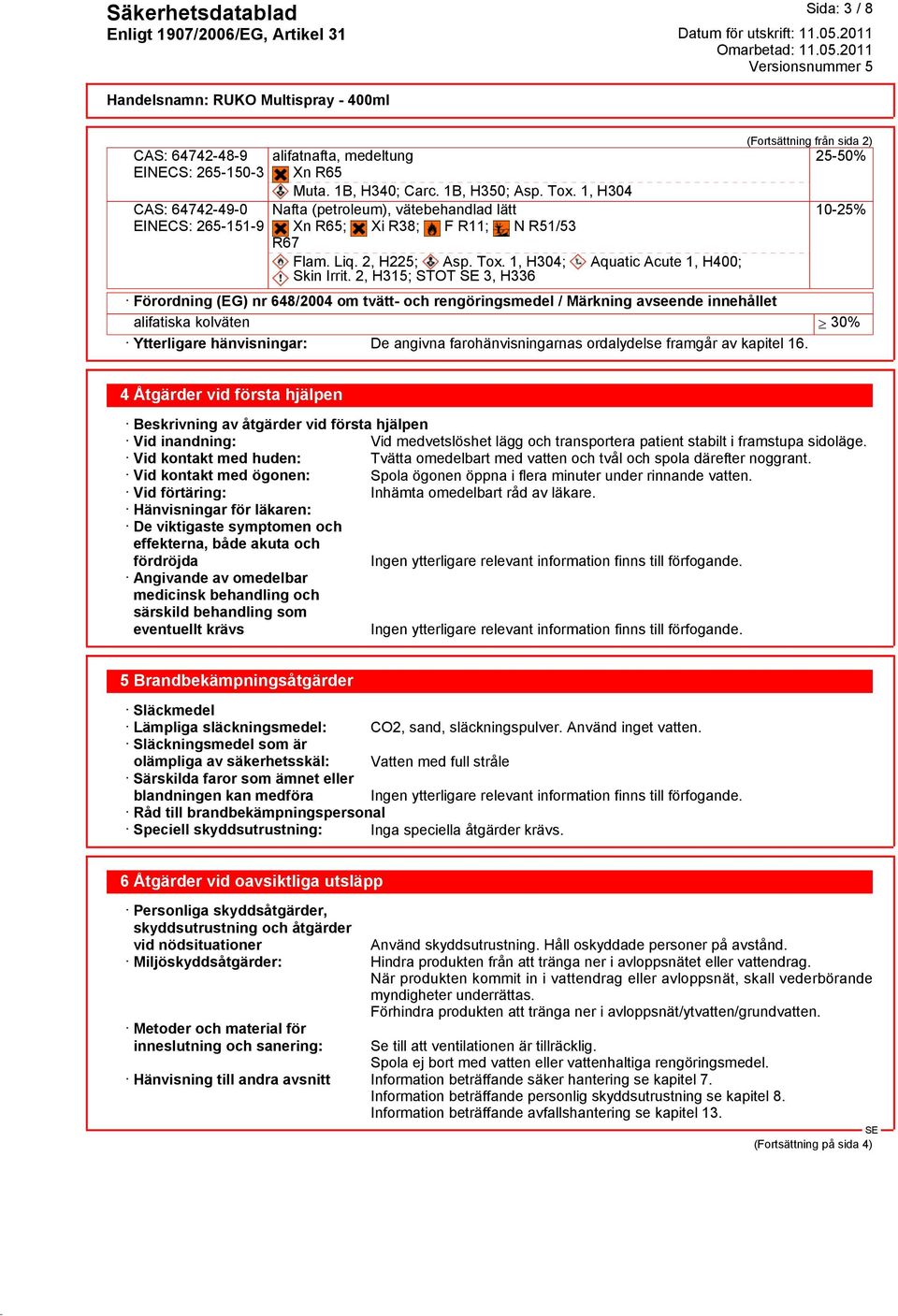 2, H315; STOT 3, H336 (Fortsättning från sida 2) 25-50% 10-25% Förordning (EG) nr 648/2004 om tvätt- och rengöringsmedel / Märkning avseende innehållet alifatiska kolväten 30% Ytterligare