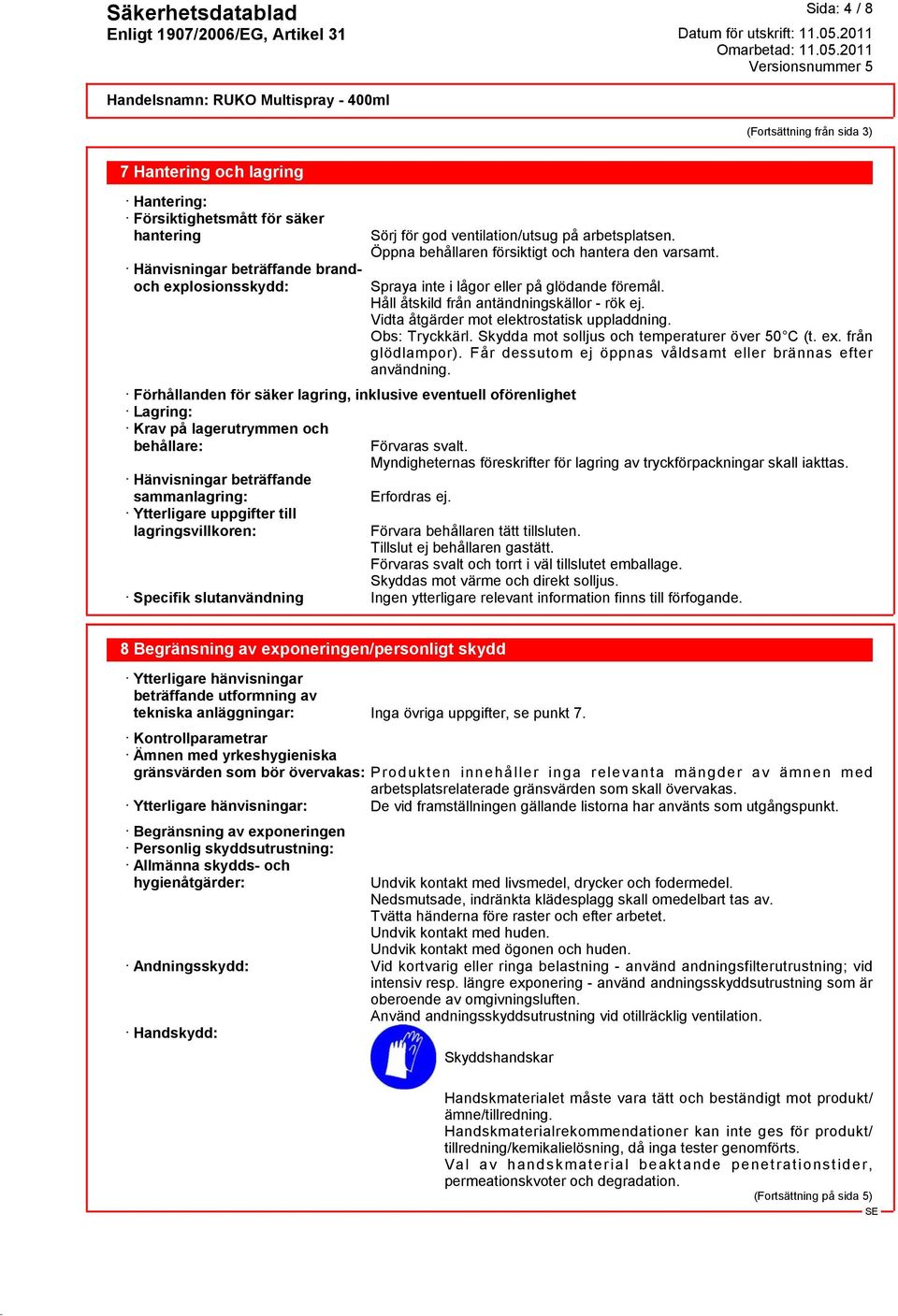 Förhållanden för säker lagring, inklusive eventuell oförenlighet Lagring: Krav på lagerutrymmen och behållare: Hänvisningar beträffande sammanlagring: Ytterligare uppgifter till lagringsvillkoren: