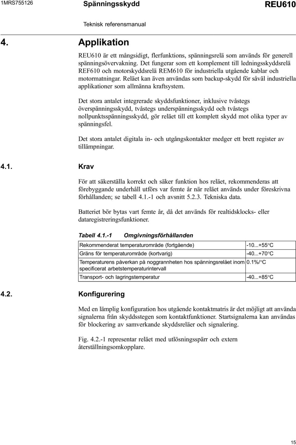 Reläet kan även användas som backup-skydd för såväl industriella applikationer som allmänna kraftsystem.