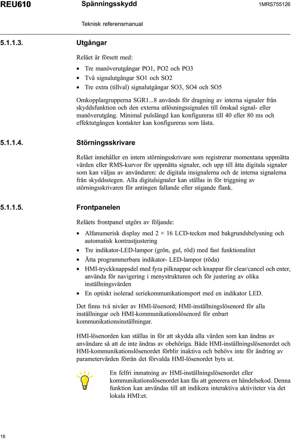 ..8 används för dragning av interna signaler från skyddsfunktion och den externa utlösningssignalen till önskad signal- eller manöverutgång.