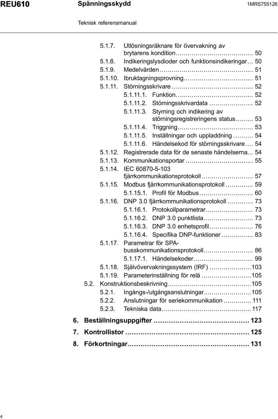 .. 53 5.1.11.5. Inställningar och uppladdning... 54 5.1.11.6. Händelsekod för störningsskrivare... 54 5.1.12. Registrerade data för de senaste händelserna... 54 5.1.13. Kommunikationsportar... 55 5.1.14.