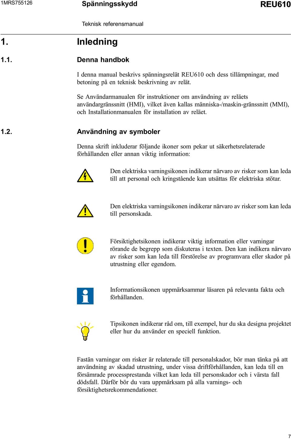 Användning av symboler Denna skrift inkluderar följande ikoner som pekar ut säkerhetsrelaterade förhållanden eller annan viktig information: Den elektriska varningsikonen indikerar närvaro av risker