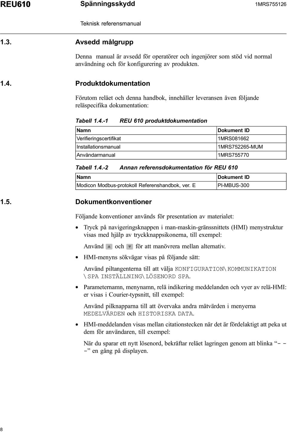 -1 REU 610 produktdokumentation Namn Verifieringscertifikat Installationsmanual Användarmanual Dokument ID 1MRS081662 1MRS752265-MUM 1MRS755770 Tabell 1.4.