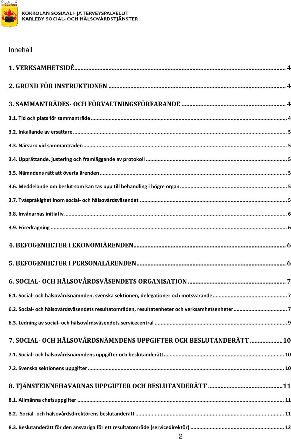 Tvåspråkighet inom social- och hälsovårdsväsendet... 5 3.8. Invånarnas initiativ... 6 3.9. Föredragning... 6 4. BEFOGENHETER I EKONOMIÄRENDEN... 6 5. BEFOGENHETER I PERSONALÄRENDEN... 6 6.