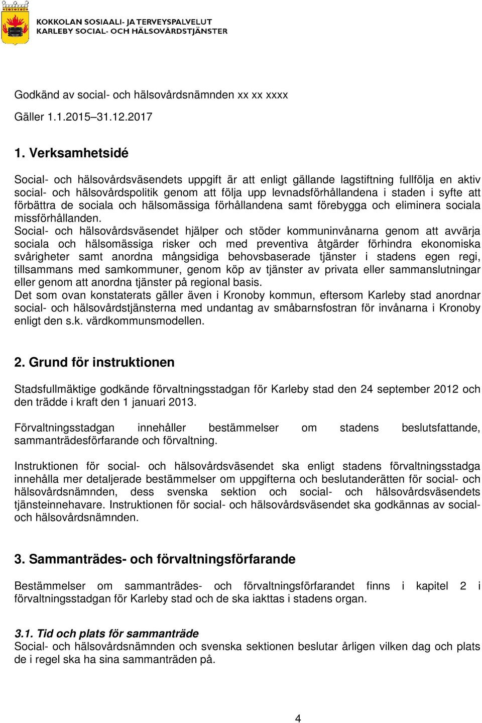 att förbättra de sociala och hälsomässiga förhållandena samt förebygga och eliminera sociala missförhållanden.