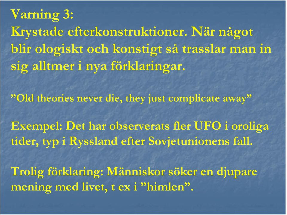 Old theories never die, they just complicate away Exempel: Det har observerats fler UFO