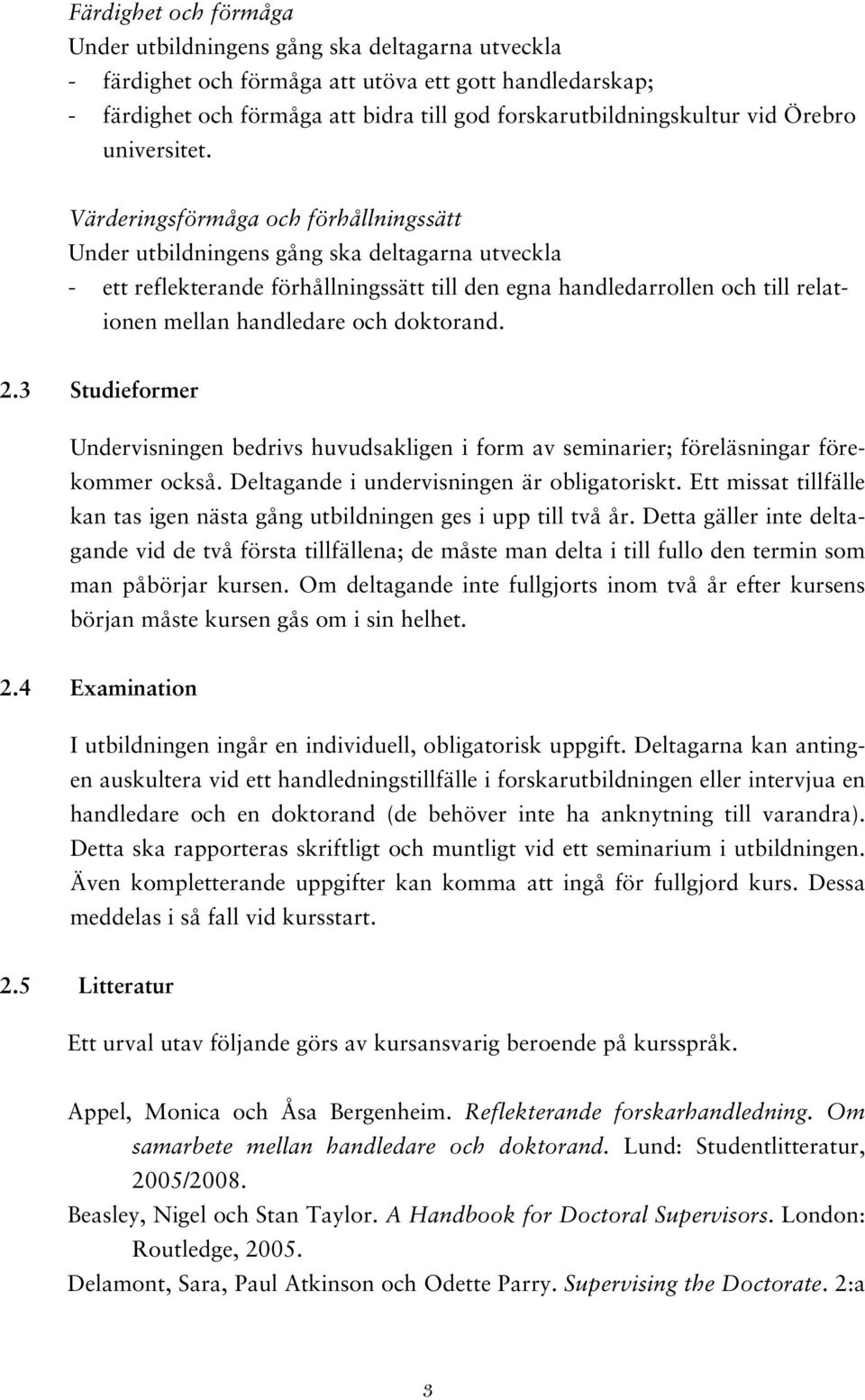 3 Studieformer Undervisningen bedrivs huvudsakligen i form av seminarier; föreläsningar förekommer också. Deltagande i undervisningen är obligatoriskt.