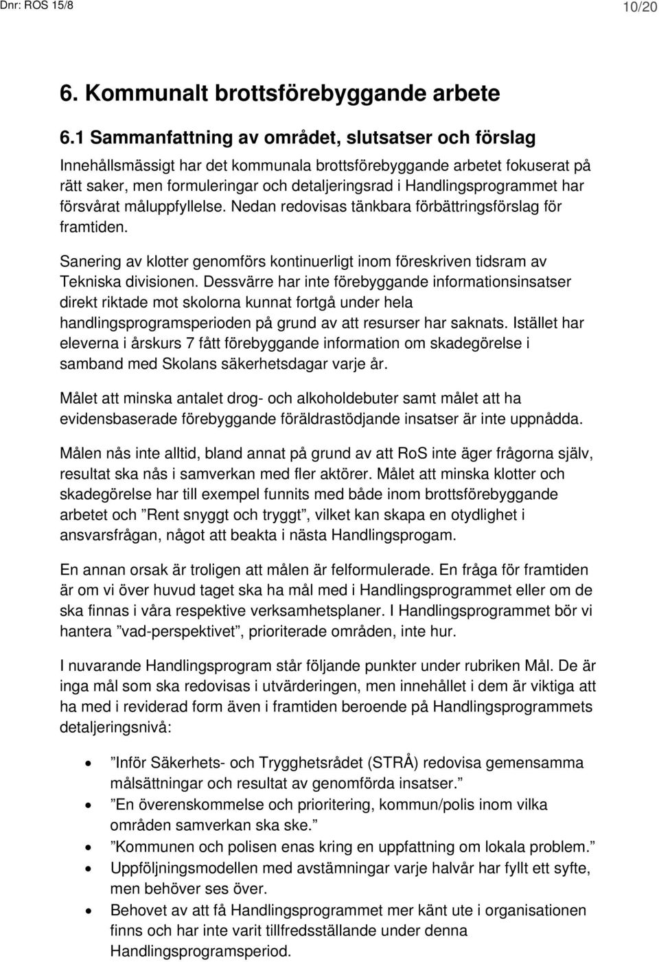 har försvårat måluppfyllelse. Nedan redovisas tänkbara förbättringsförslag för framtiden. Sanering av klotter genomförs kontinuerligt inom föreskriven tidsram av Tekniska divisionen.