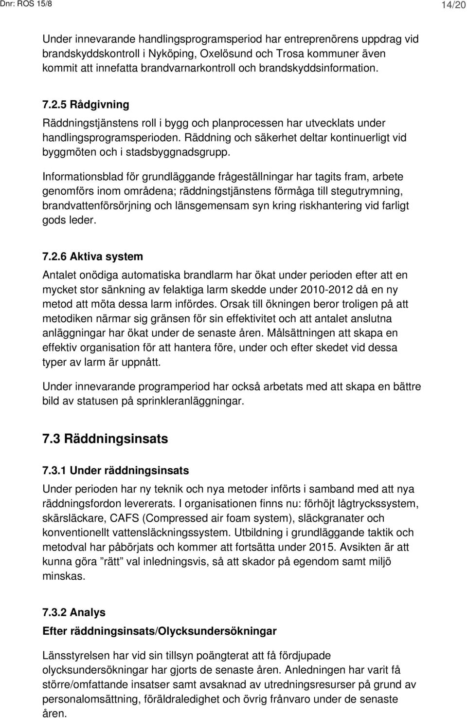 Räddning och säkerhet deltar kontinuerligt vid byggmöten och i stadsbyggnadsgrupp.