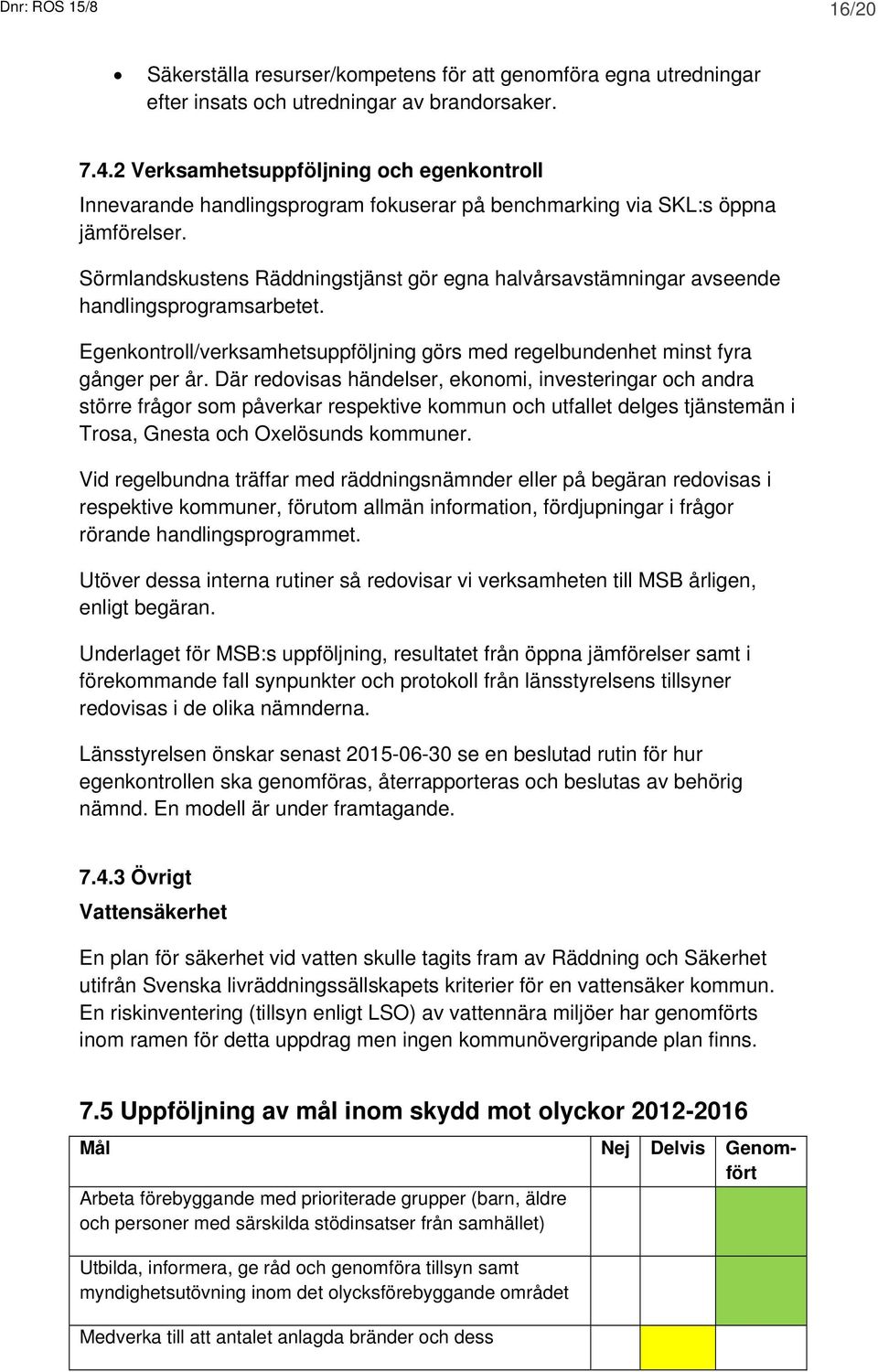 Sörmlandskustens Räddningstjänst gör egna halvårsavstämningar avseende handlingsprogramsarbetet. Egenkontroll/verksamhetsuppföljning görs med regelbundenhet minst fyra gånger per år.