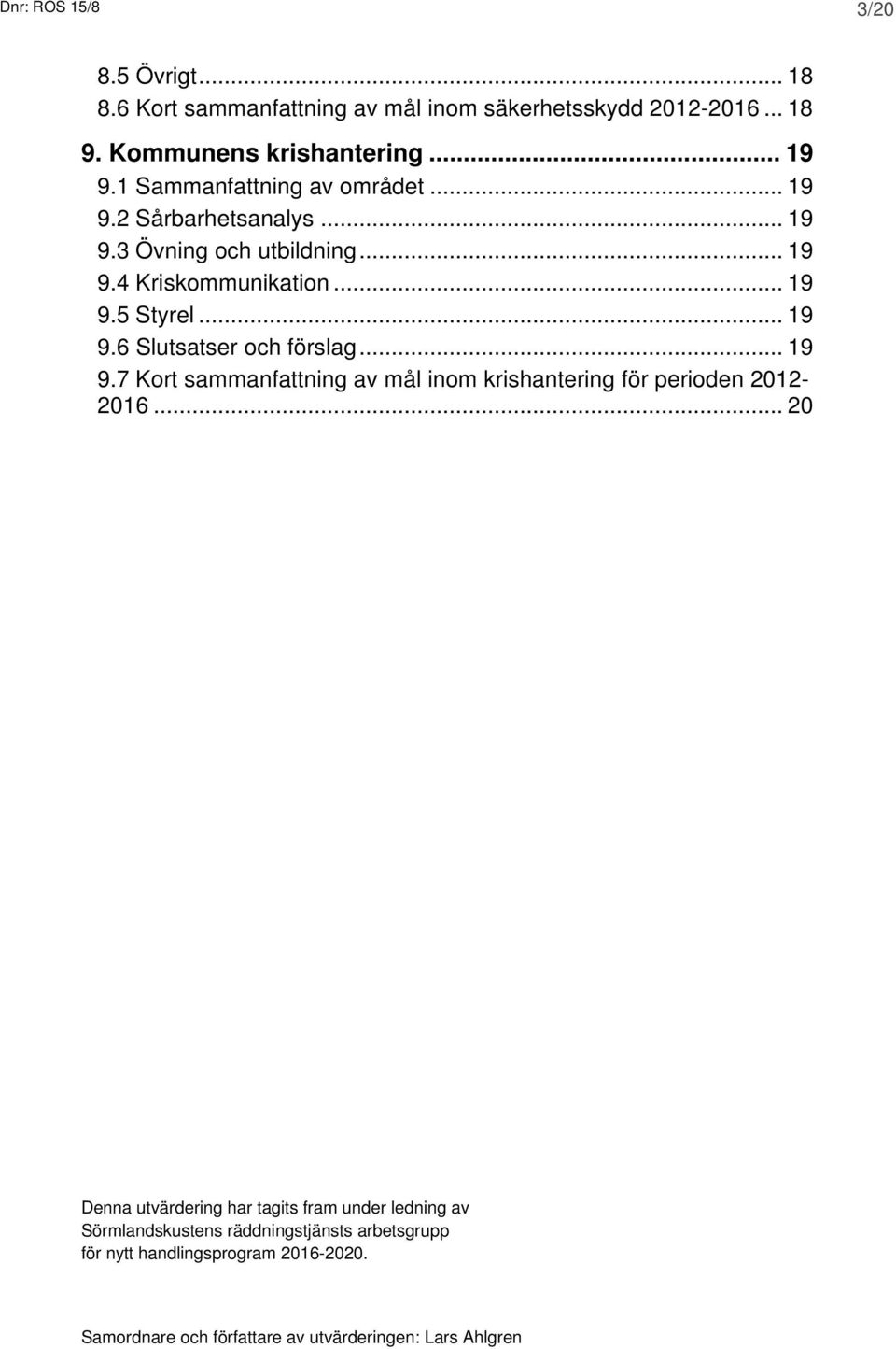 .. 19 9.7 Kort sammanfattning av mål inom krishantering för perioden 2012-2016.