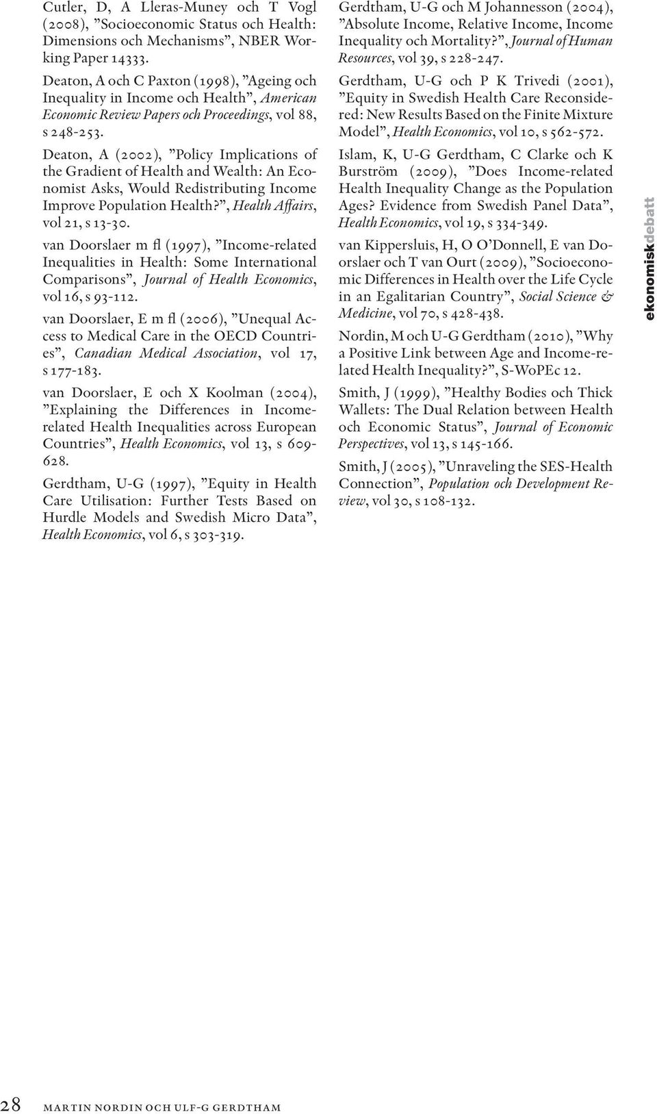 Deaton, A (22), Policy Implications of the Gradient of Health and Wealth: An Economist Asks, Would Redistributing Income Improve Population Health?, Health Affairs, vol 21, s 13-3.