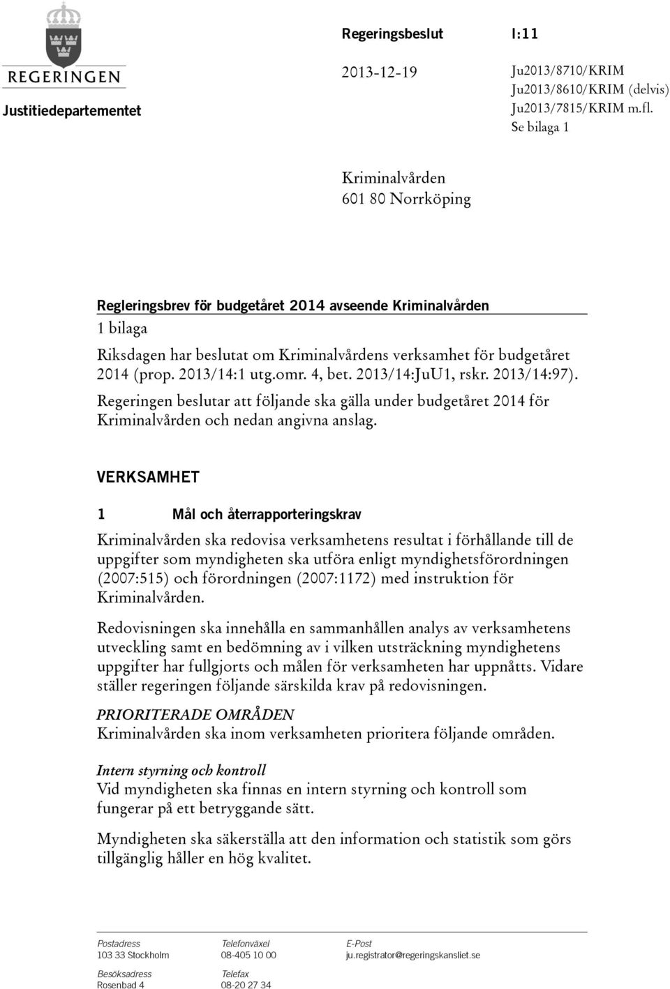 2013/14:1 utg.omr. 4, bet. 2013/14:JuU1, rskr. 2013/14:97). Regeringen beslutar att följande ska gälla under budgetåret 2014 för Kriminalvården och nedan angivna anslag.