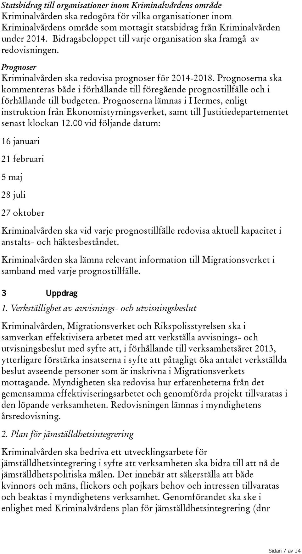 Prognoserna ska kommenteras både i förhållande till föregående prognostillfälle och i förhållande till budgeten.