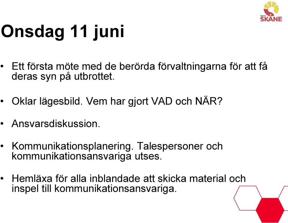 Kommunikationsplanering. Talespersoner och kommunikationsansvariga utses.