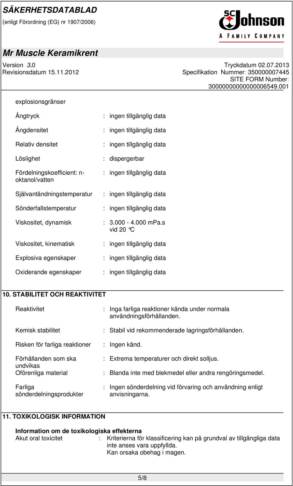 STABILITET OCH REAKTIVITET Reaktivitet Kemisk stabilitet Risken för farliga reaktioner Förhållanden som ska undvikas Oförenliga material Farliga sönderdelningsprodukter : Inga farliga reaktioner