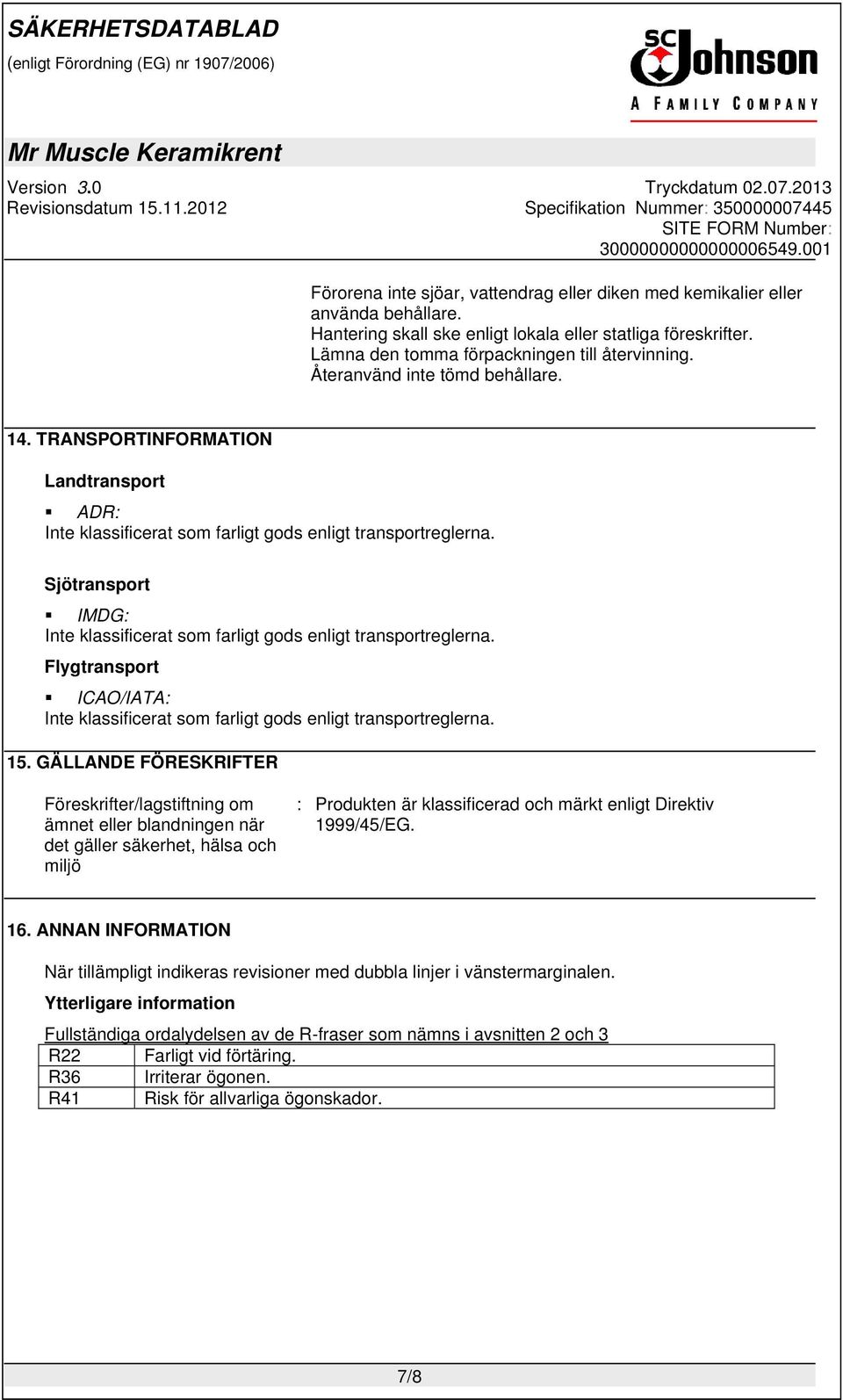 Sjötransport IMDG: Inte klassificerat som farligt gods enligt transportreglerna. Flygtransport ICAO/IATA: Inte klassificerat som farligt gods enligt transportreglerna. 15.