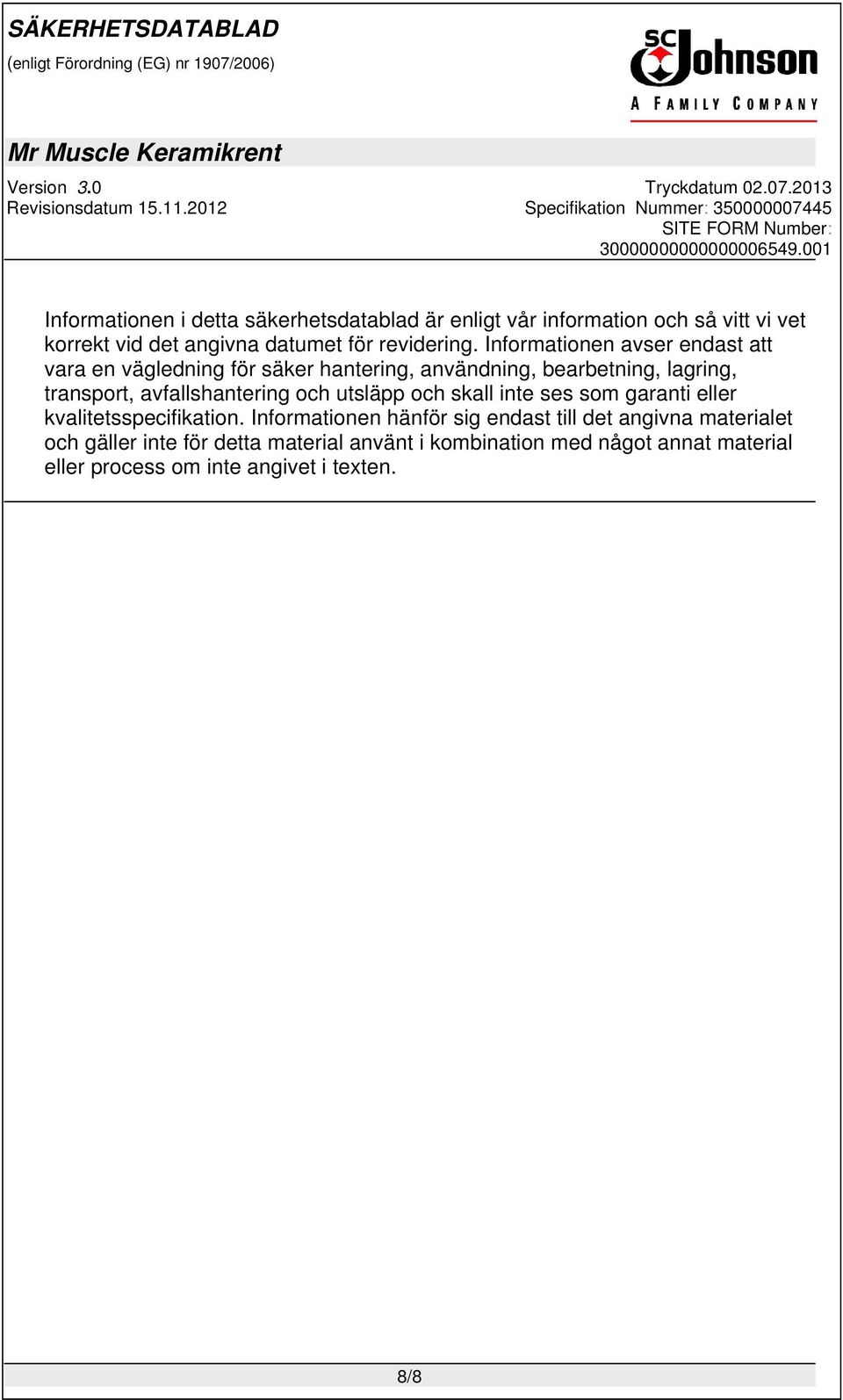 Informationen avser endast att vara en vägledning för säker hantering, användning, bearbetning, lagring, transport,