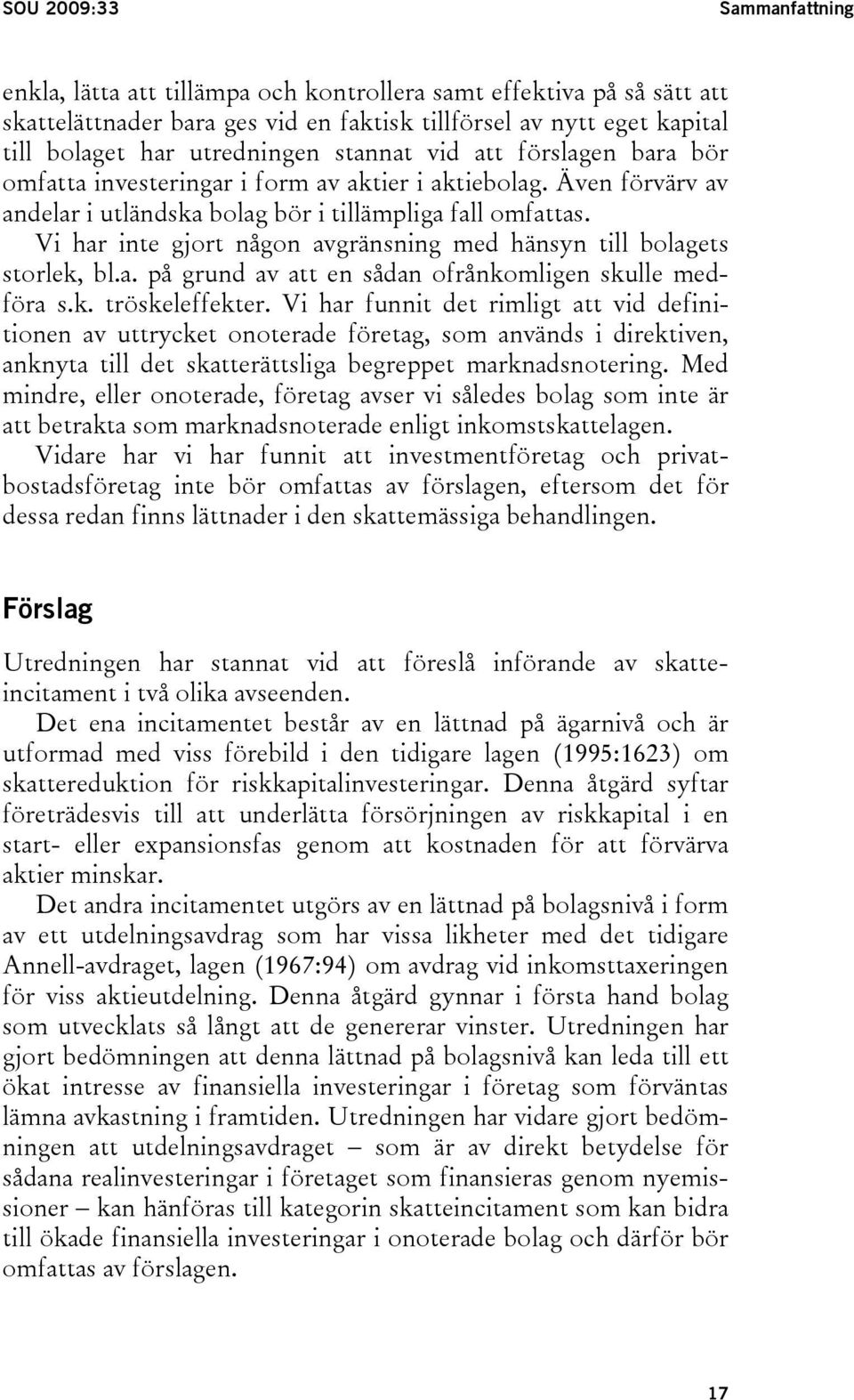 Vi har inte gjort någon avgränsning med hänsyn till bolagets storlek, bl.a. på grund av att en sådan ofrånkomligen skulle medföra s.k. tröskeleffekter.