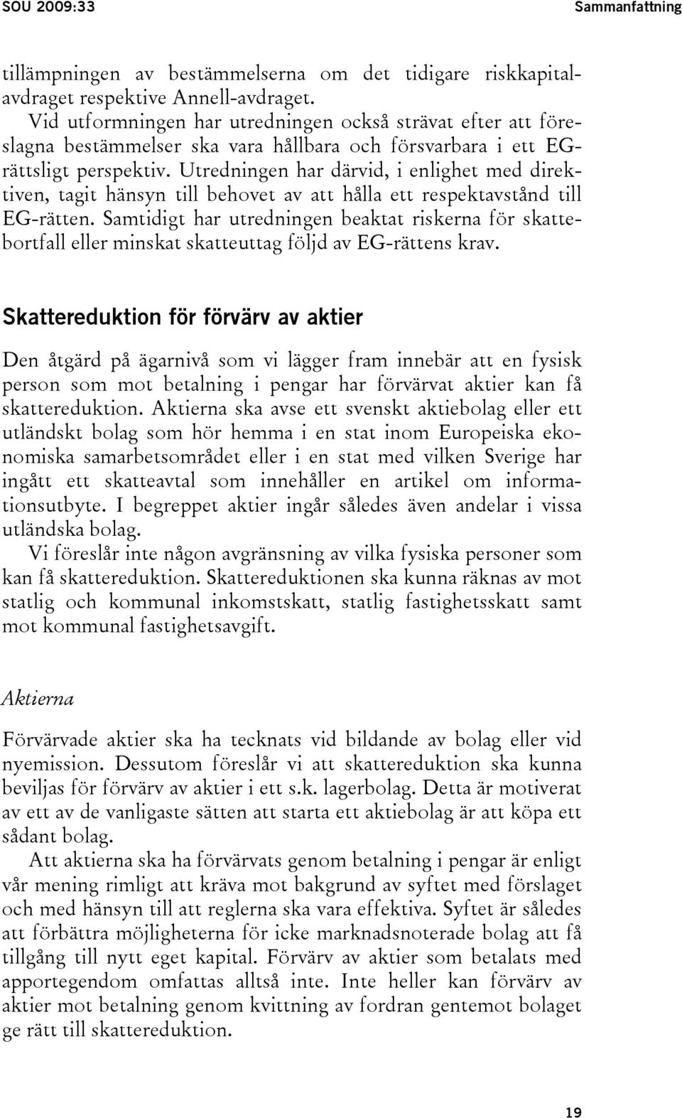 Utredningen har därvid, i enlighet med direktiven, tagit hänsyn till behovet av att hålla ett respektavstånd till EG-rätten.