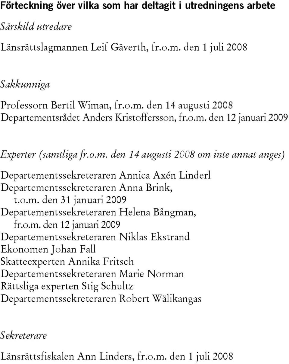 o.m. den 12 januari 2009 Departementssekreteraren Niklas Ekstrand Ekonomen Johan Fall Skatteexperten Annika Fritsch Departementssekreteraren Marie Norman Rättsliga experten Stig Schultz