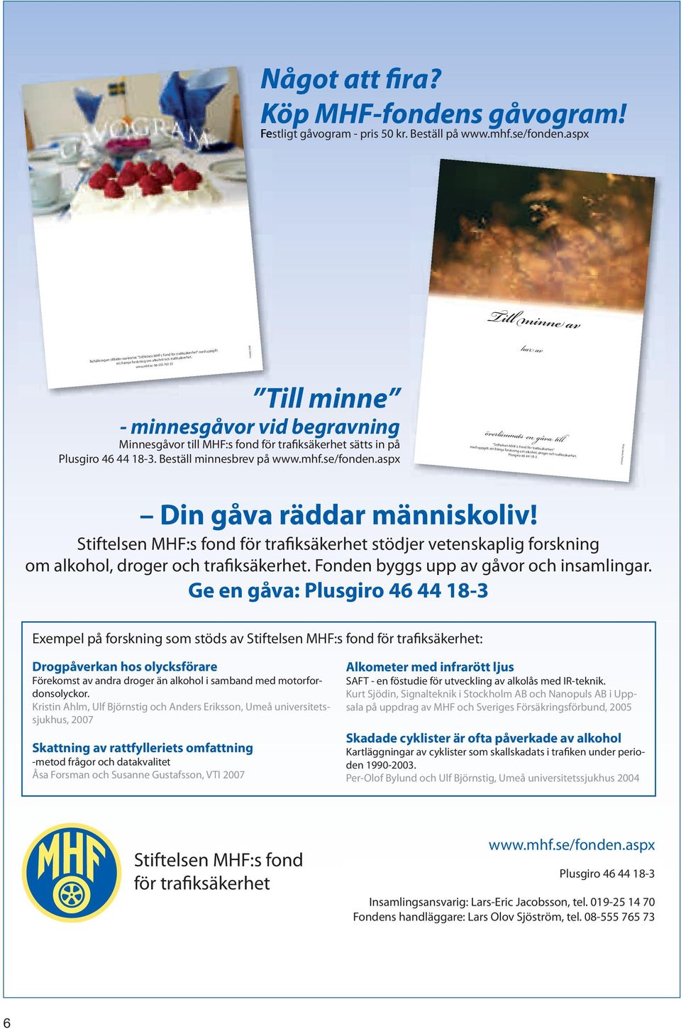 se 08-555 765 55 Bild: Gâteau Till minne 08-12-11 13.00.02 - minnesgåvor vid begravning Minnesgåvor till MHF:s fond för trafiksäkerhet sätts in på Plusgiro 46 44 18-3. Beställ minnesbrev på www.mhf.