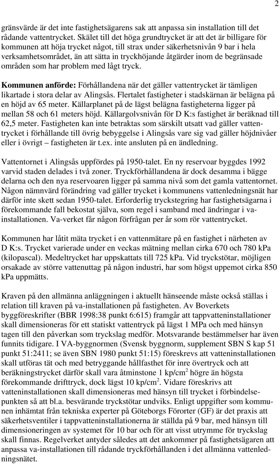 inom de begränsade områden som har problem med lågt tryck. Kommunen anförde: Förhållandena när det gäller vattentrycket är tämligen likartade i stora delar av Alingsås.