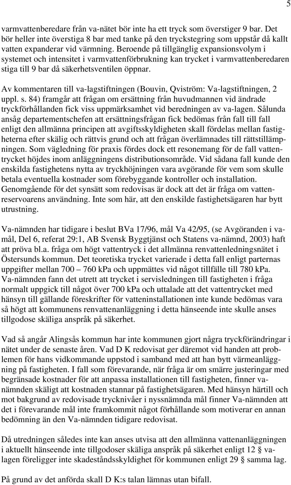 Av kommentaren till va-lagstiftningen (Bouvin, Qviström: Va-lagstiftningen, 2 uppl. s.