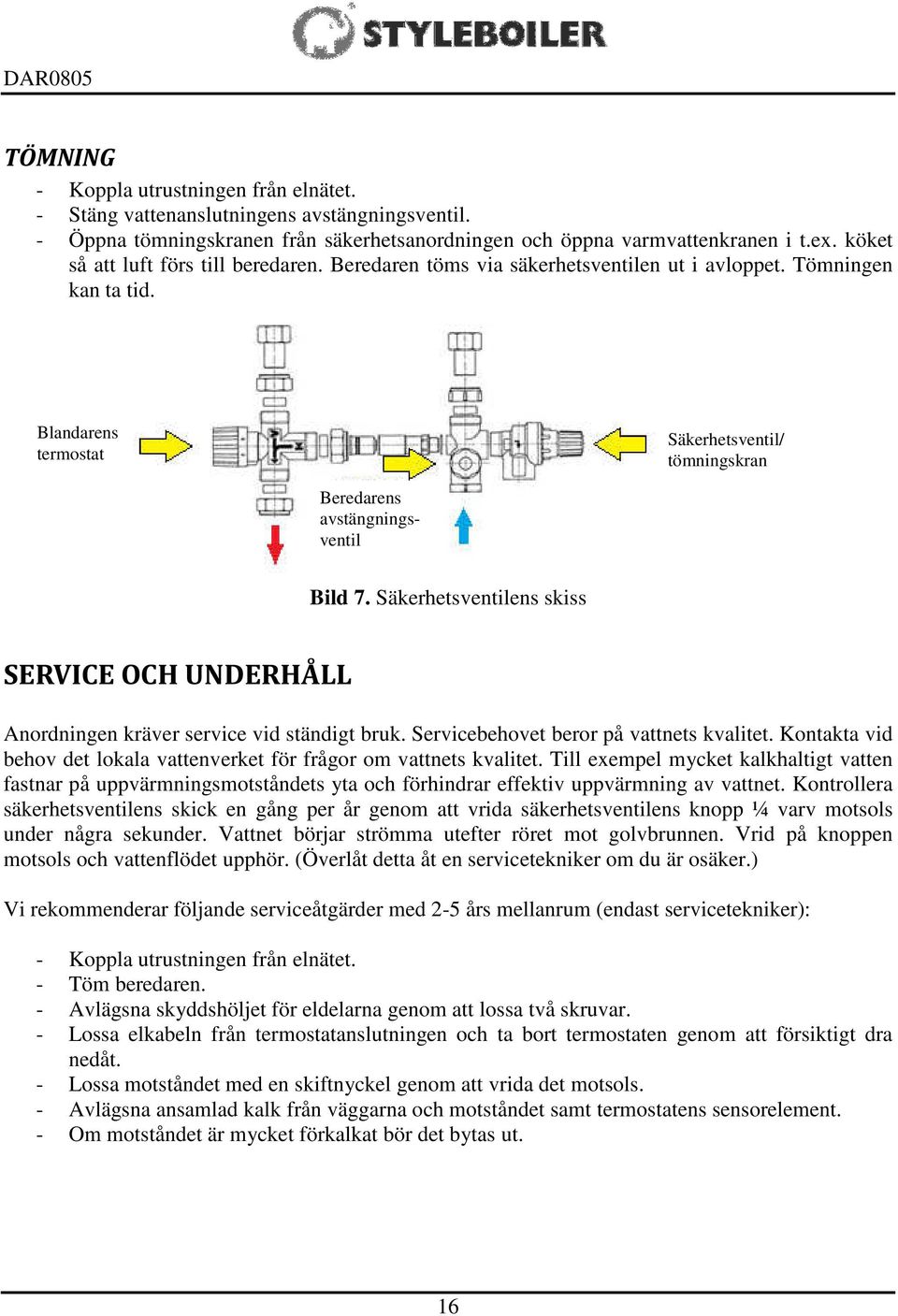 Blandarens termostat Säkerhetsventil/ tömningskran Beredarens avstängningsventil Bild 7. Säkerhetsventilens skiss SERVICE OCH UNDERHÅLL Anordningen kräver service vid ständigt bruk.