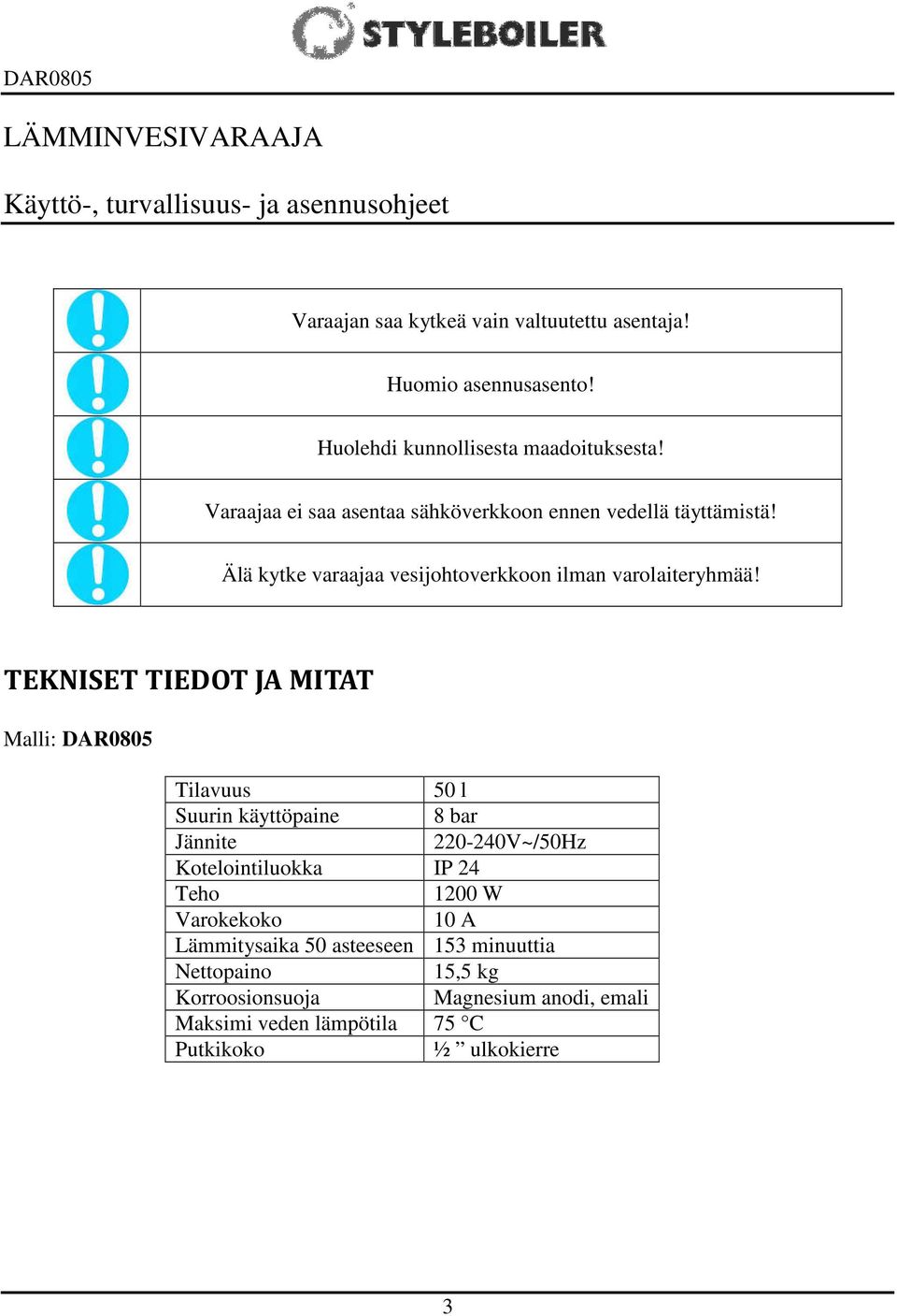 Älä kytke varaajaa vesijohtoverkkoon ilman varolaiteryhmää!