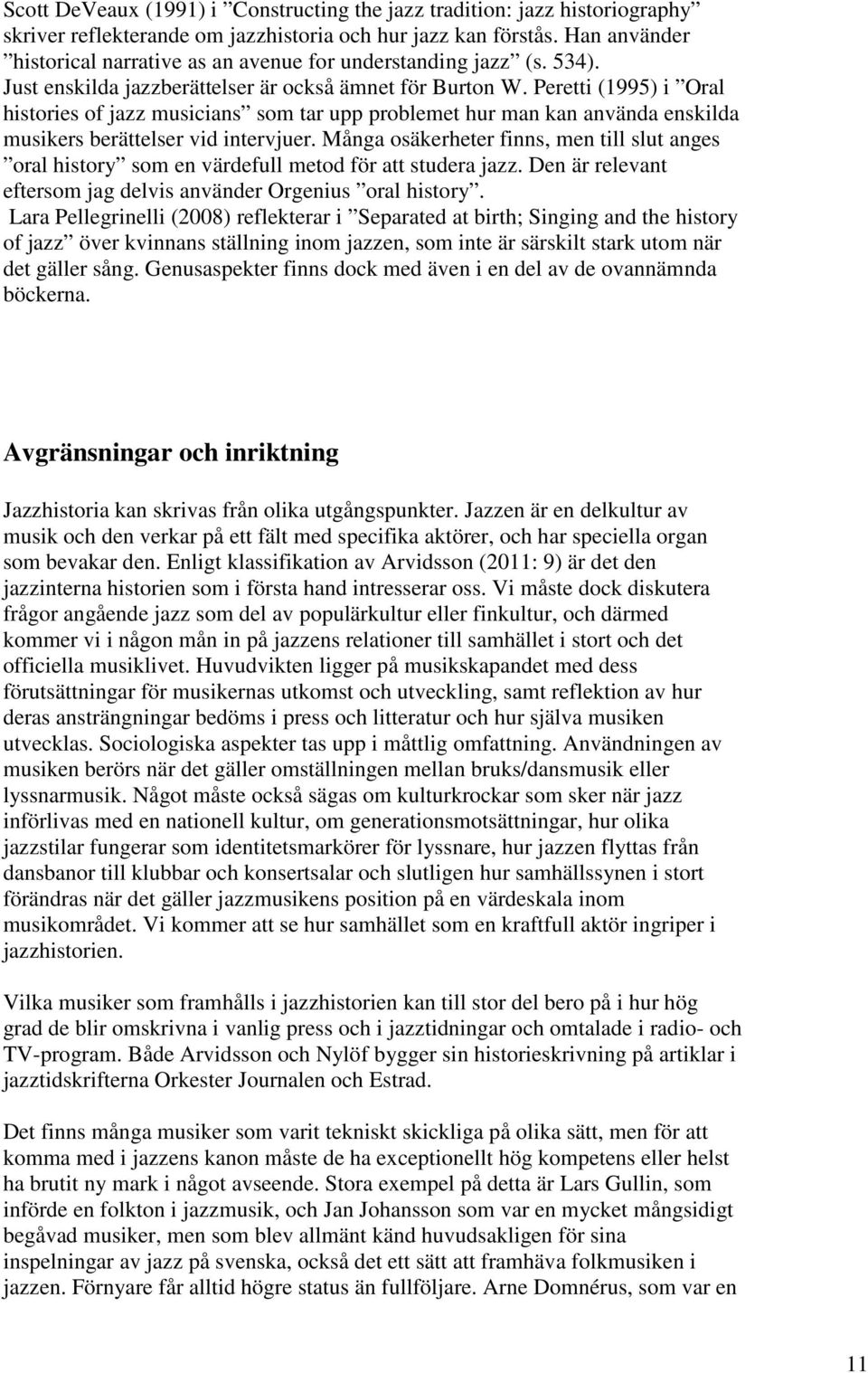 Peretti (1995) i Oral histories of jazz musicians som tar upp problemet hur man kan använda enskilda musikers berättelser vid intervjuer.