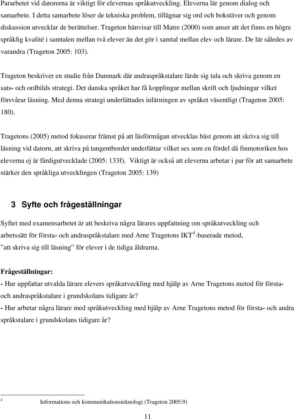 Trageton hänvisar till Matre (2000) som anser att det finns en högre språklig kvalité i samtalen mellan två elever än det gör i samtal mellan elev och lärare.