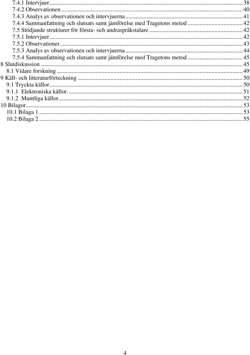 .. 44 7.5.4 Sammanfattning och slutsats samt jämförelse med Tragetons metod... 45 8 Slutdiskussion... 45 8.1 Vidare forskning... 49 9 Käll- och litteraturförteckning.