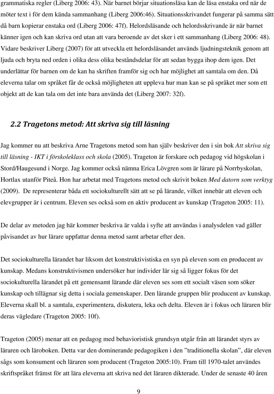 Helordsläsande och helordsskrivande är när barnet känner igen och kan skriva ord utan att vara beroende av det sker i ett sammanhang (Liberg 2006: 48).