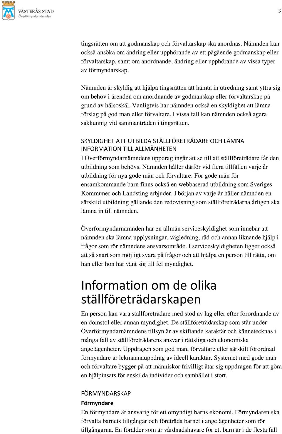 Nämnden är skyldig att hjälpa tingsrätten att hämta in utredning samt yttra sig om behov i ärenden om anordnande av godmanskap eller förvaltarskap på grund av hälsoskäl.