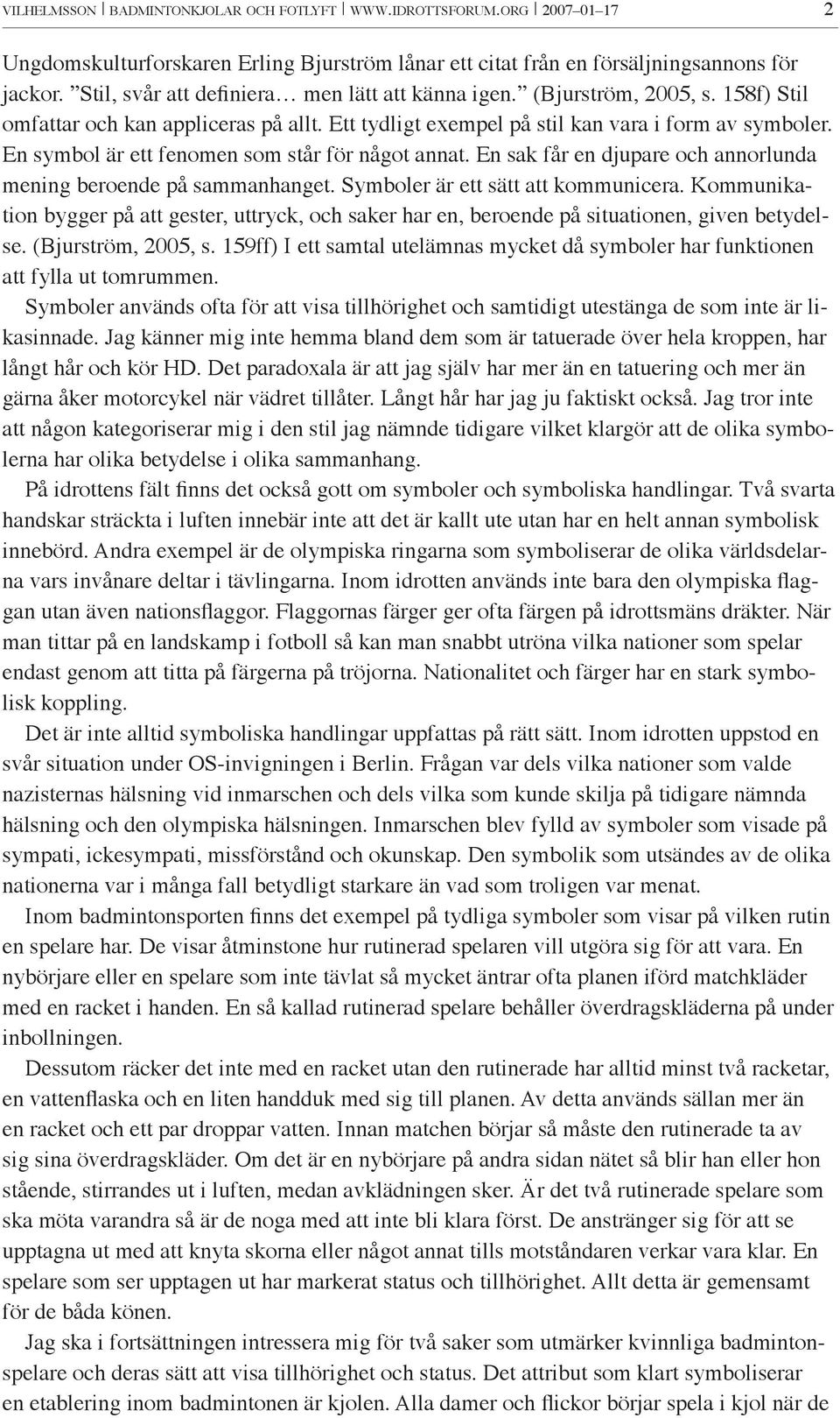 En symbol är ett fenomen som står för något annat. En sak får en djupare och annorlunda mening beroende på sammanhanget. Symboler är ett sätt att kommunicera.