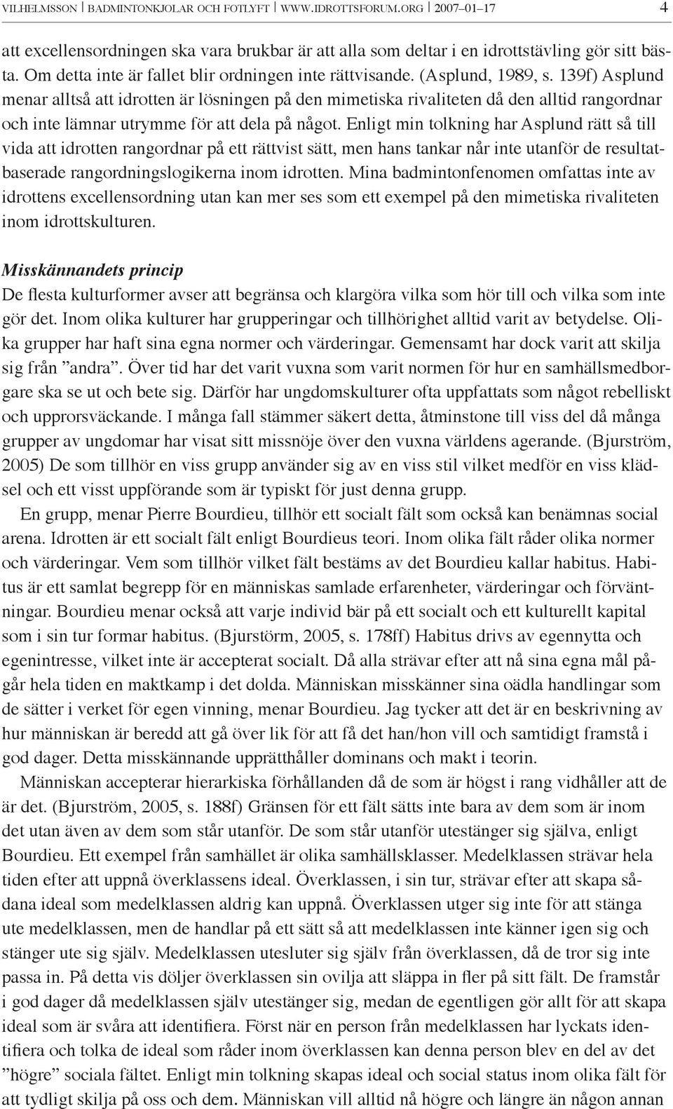 139f) Asplund menar alltså att idrotten är lösningen på den mimetiska rivaliteten då den alltid rangordnar och inte lämnar utrymme för att dela på något.